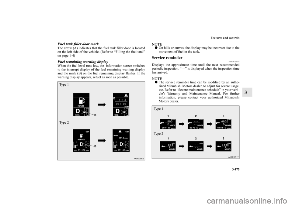 MITSUBISHI OUTLANDER 2011 2.G Owners Manual Features and controls
3-175
3
Fuel tank filler door markThe arrow (A) indicates that the fuel tank filler door is located
on the left side of the vehicle. (Refer to “Filling the fuel tank”
on page