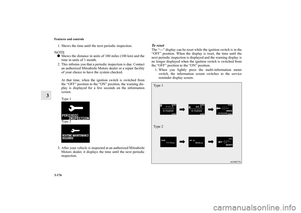 MITSUBISHI OUTLANDER 2011 2.G Owners Manual 3-176 Features and controls
3
1. Shows the time until the next periodic inspection.NOTEShows the distance in units of 100 miles (100 km) and the
time in units of 1 month.
2. This informs you that a p
