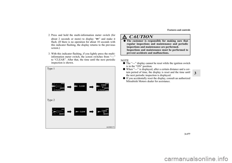 MITSUBISHI OUTLANDER 2011 2.G Owners Manual Features and controls
3-177
3
2. Press and hold the multi-information meter switch (for
about 2 seconds or more) to display “ ” and make it
flash. (If there is no operation for about 10 seconds wi