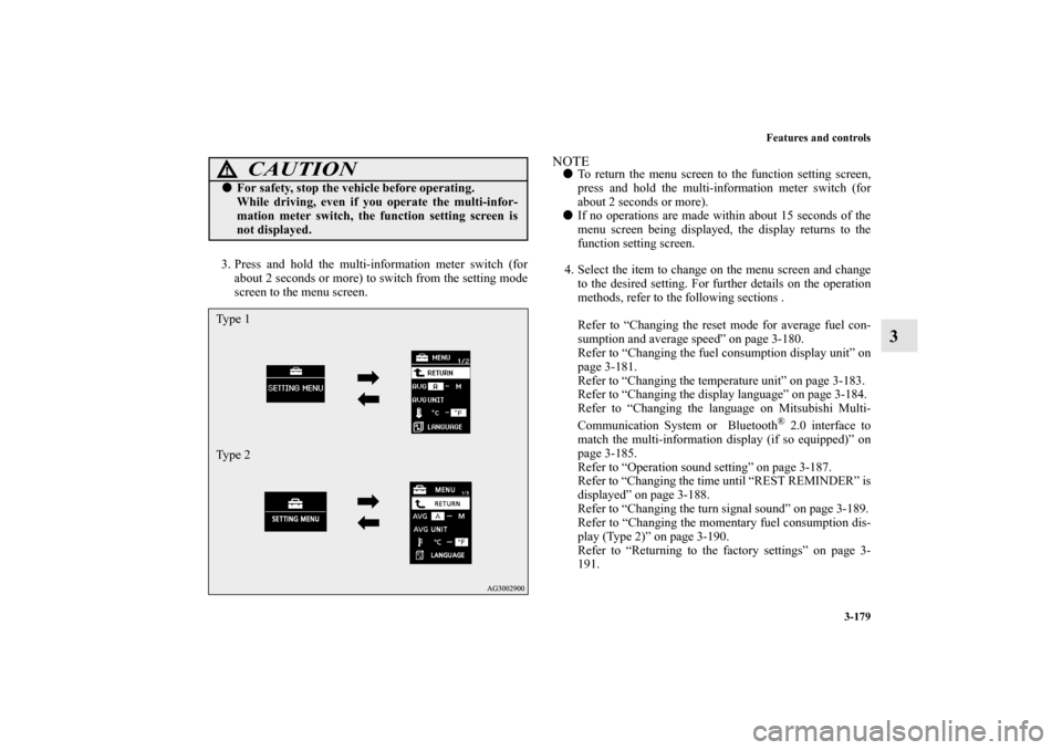 MITSUBISHI OUTLANDER 2011 2.G Owners Manual Features and controls
3-179
3
3. Press and hold the multi-information meter switch (for
about 2 seconds or more) to switch from the setting mode
screen to the menu screen.
NOTETo return the menu scre