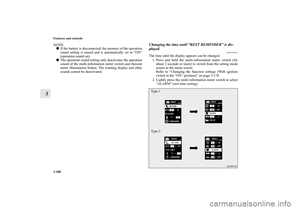 MITSUBISHI OUTLANDER 2011 2.G Owners Manual 3-188 Features and controls
3
NOTEIf the battery is disconnected, the memory of the operation
sound setting is erased and is automatically set to “ON”
(operation sound on).
The operation sound s