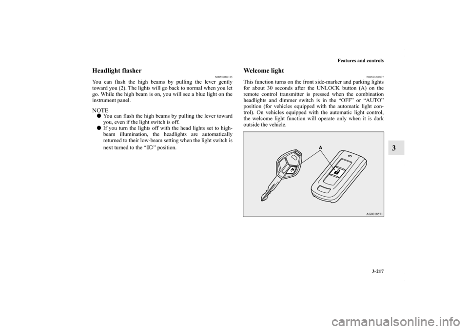 MITSUBISHI OUTLANDER 2011 2.G Owners Manual Features and controls
3-217
3
Headlight flasher
N00550000185
You can flash the high beams by pulling the lever gently
toward you (2). The lights will go back to normal when you let
go. While the high 