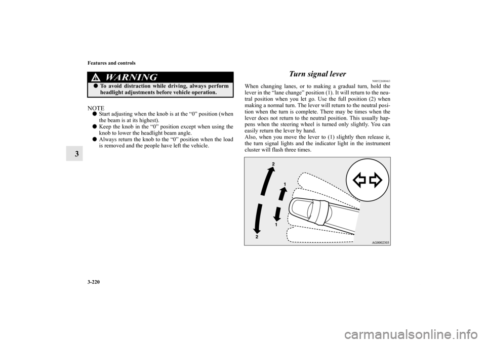 MITSUBISHI OUTLANDER 2011 2.G Owners Manual 3-220 Features and controls
3
NOTEStart adjusting when the knob is at the “0” position (when
the beam is at its highest).
Keep the knob in the “0” position except when using the
knob to lowe