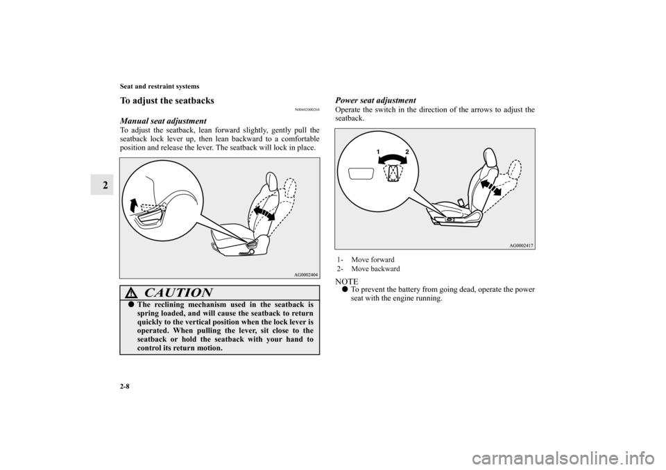 MITSUBISHI OUTLANDER 2011 2.G Owners Guide 2-8 Seat and restraint systems
2
To adjust the seatbacks
N00402000268
Manual seat adjustmentTo adjust the seatback, lean forward slightly, gently pull the
seatback lock lever up, then lean backward to