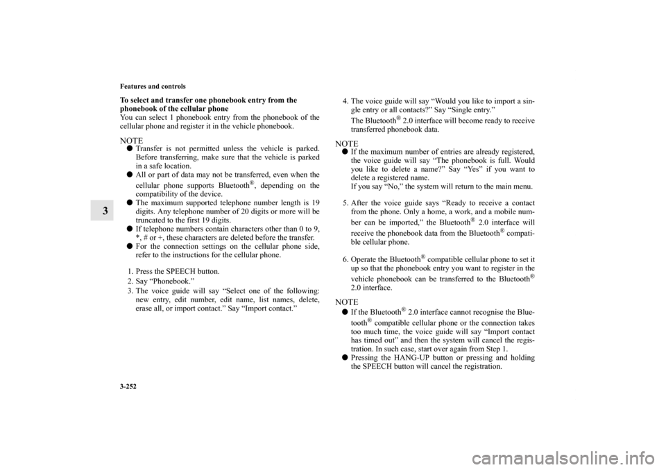 MITSUBISHI OUTLANDER 2011 2.G Owners Manual 3-252 Features and controls
3
To select and transfer one phonebook entry from the 
phonebook of the cellular phone
You can select 1 phonebook entry from the phonebook of the
cellular phone and registe