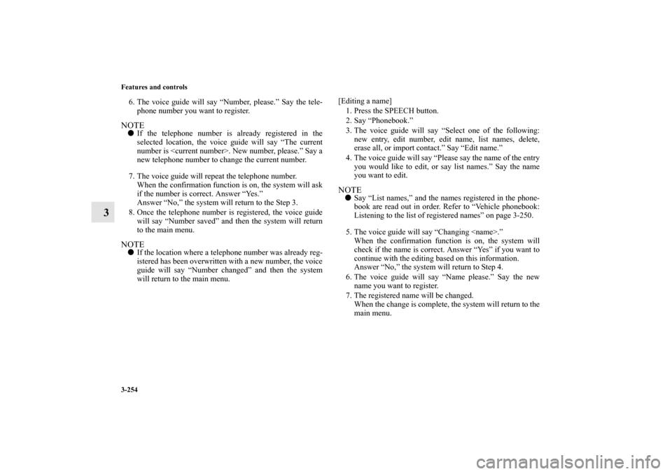 MITSUBISHI OUTLANDER 2011 2.G Owners Manual 3-254 Features and controls
3
6. The voice guide will say “Number, please.” Say the tele-
phone number you want to register.NOTEIf the telephone number is already registered in the
selected locat