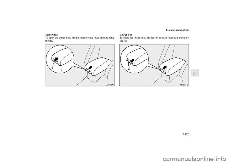 MITSUBISHI OUTLANDER 2011 2.G Owners Manual Features and controls
3-277
3
Upper box
To open the upper box, lift the right release lever (B) and raise
the lid.Lower box
To open the lower box, lift the left release lever (C) and raise
the lid.
BK