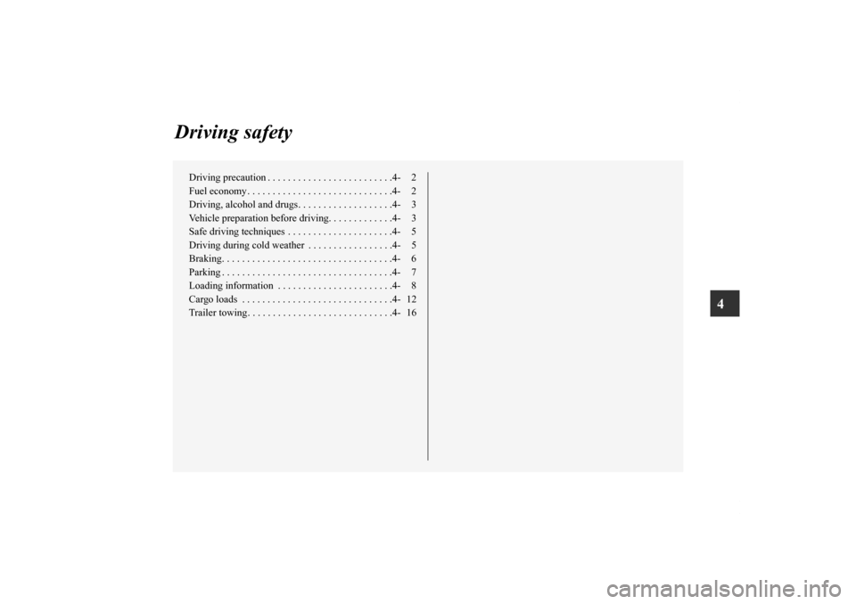 MITSUBISHI OUTLANDER 2011 2.G Owners Manual 4
Driving safety
Driving precaution . . . . . . . . . . . . . . . . . . . . . . . . .4- 2
Fuel economy . . . . . . . . . . . . . . . . . . . . . . . . . . . . .4- 2
Driving, alcohol and drugs. . . . .