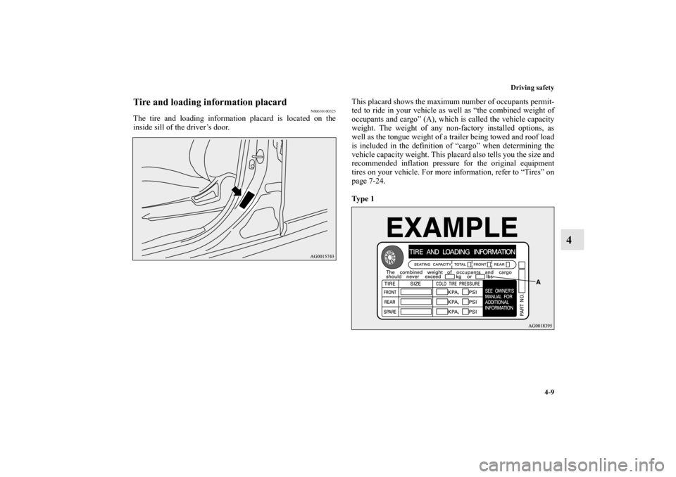 MITSUBISHI OUTLANDER 2011 2.G User Guide Driving safety
4-9
4
Tire and loading information placard
N00630100325
The tire and loading information placard is located on the
inside sill of the driver’s door.This placard shows the maximum numb