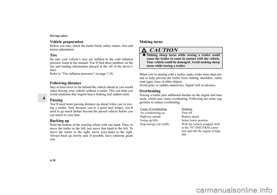 MITSUBISHI OUTLANDER 2011 2.G User Guide 4-20 Driving safety
4
Vehicle preparationBefore you start, check the trailer hitch, safety chains, tires and
mirror adjustment.TireBe sure your vehicle’s tires are inflated to the cold inflation
pre