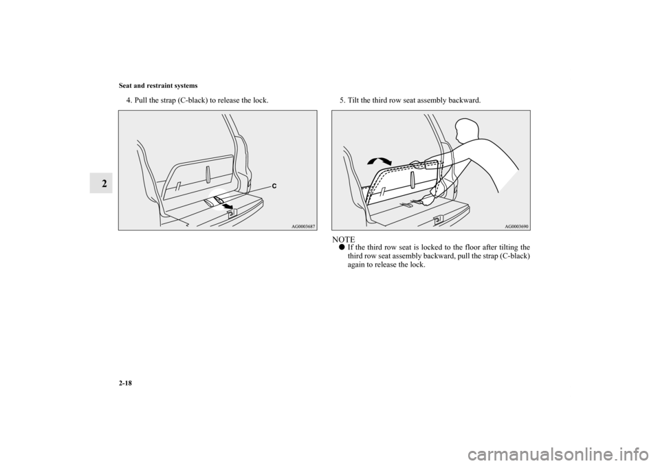 MITSUBISHI OUTLANDER 2011 2.G Service Manual 2-18 Seat and restraint systems
2
4. Pull the strap (C-black) to release the lock. 5. Tilt the third row seat assembly backward.
NOTEIf the third row seat is locked to the floor after tilting the
thi