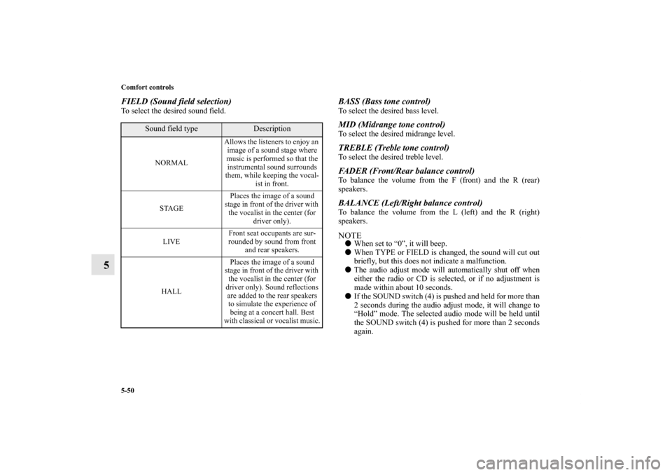 MITSUBISHI OUTLANDER 2011 2.G User Guide 5-50 Comfort controls
5
FIELD (Sound field selection)To select the desired sound field.
BASS (Bass tone control)To select the desired bass level.MID (Midrange tone control)To select the desired midran