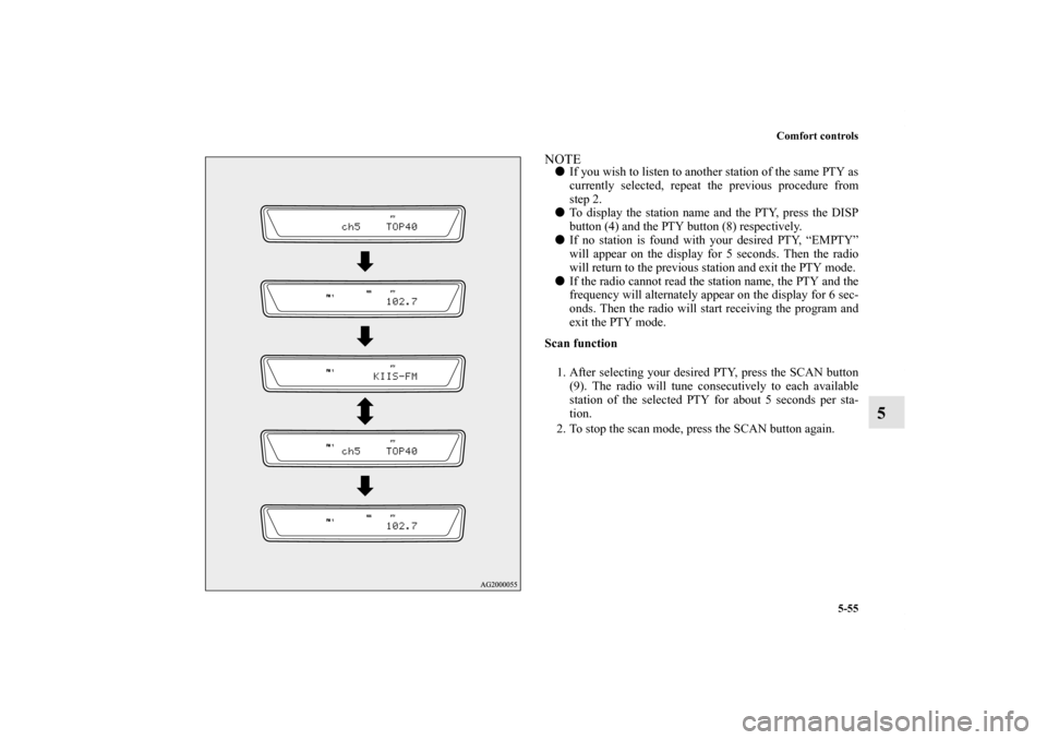 MITSUBISHI OUTLANDER 2011 2.G Owners Manual Comfort controls
5-55
5
NOTEIf you wish to listen to another station of the same PTY as
currently selected, repeat the previous procedure from
step 2.
To display the station name and the PTY, press 