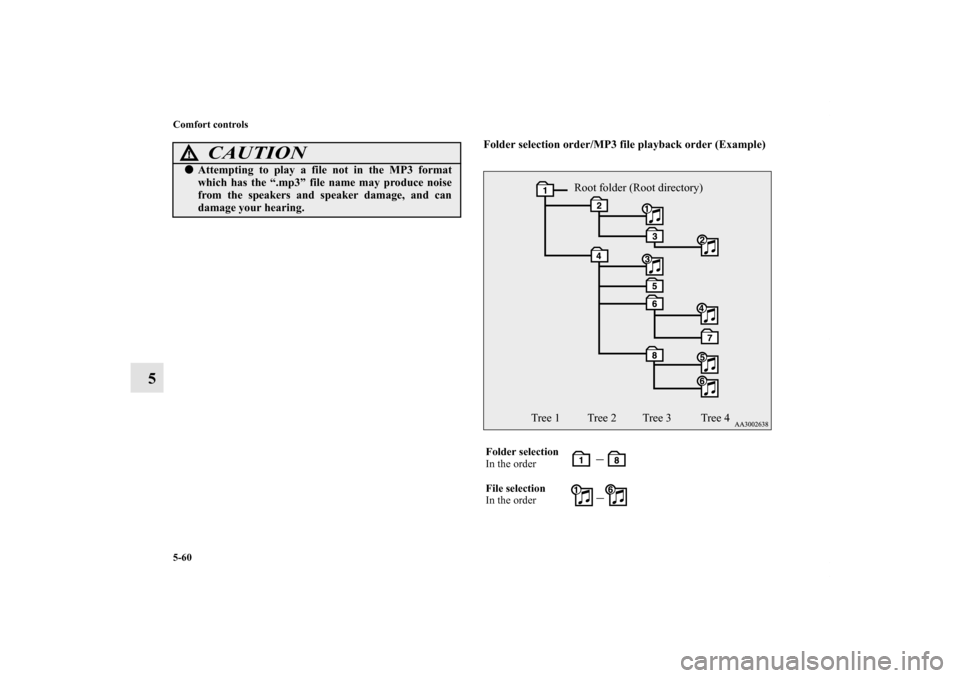 MITSUBISHI OUTLANDER 2011 2.G Owners Manual 5-60 Comfort controls
5
Folder selection order/MP3 file playback order (Example)
CAUTION
!Attempting to play a file not in the MP3 format
which has the “.mp3” file name may produce noise
from the