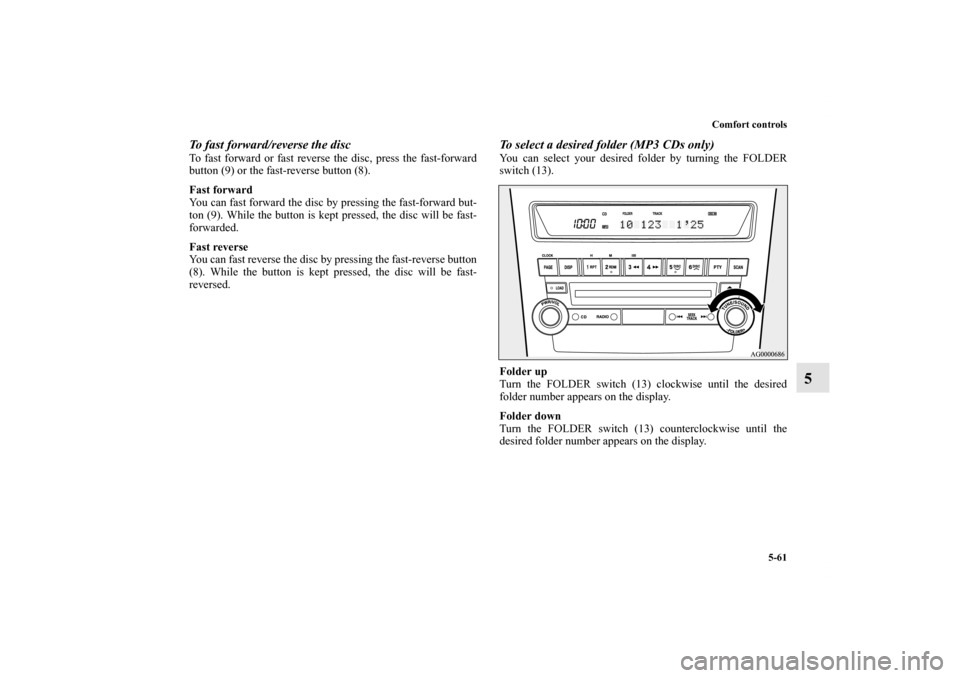 MITSUBISHI OUTLANDER 2011 2.G Owners Manual Comfort controls
5-61
5
To fast forward/reverse the discTo fast forward or fast reverse the disc, press the fast-forward
button (9) or the fast-reverse button (8).
Fast forward
You can fast forward th