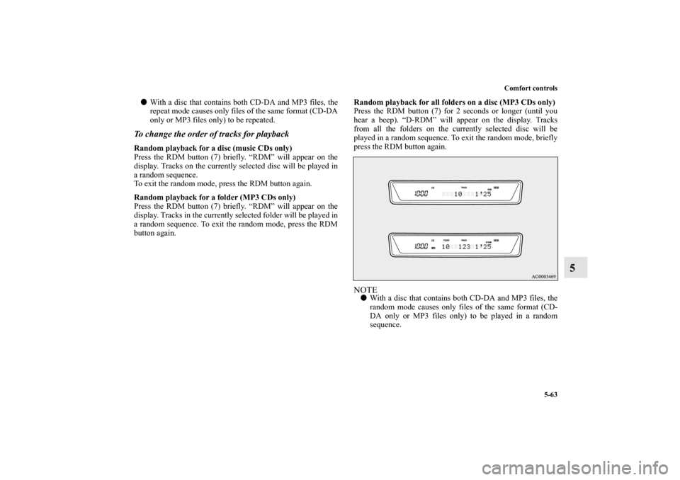 MITSUBISHI OUTLANDER 2011 2.G Owners Manual Comfort controls
5-63
5
With a disc that contains both CD-DA and MP3 files, the
repeat mode causes only files of the same format (CD-DA
only or MP3 files only) to be repeated.To change the order of t