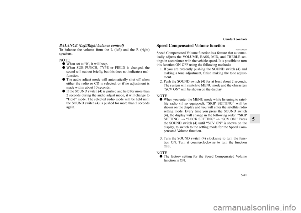 MITSUBISHI OUTLANDER 2011 2.G Owners Manual Comfort controls
5-71
5
BALANCE (Left/Right balance control)To balance the volume from the L (left) and the R (right)
speakers.NOTEWhen set to “0”, it will beep.
When SUB PUNCH, TYPE or FIELD is