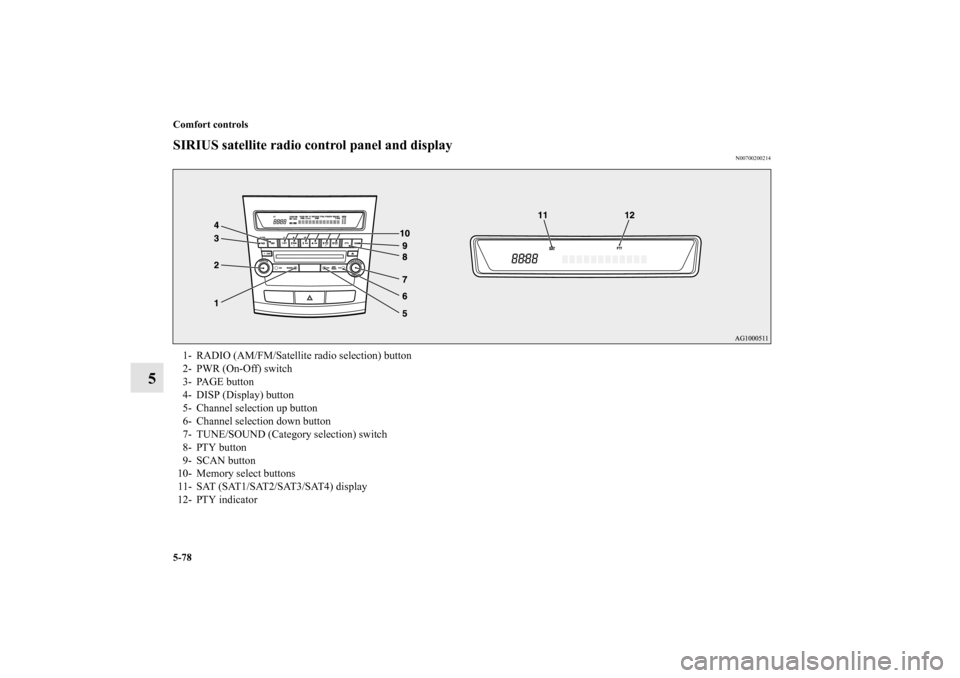 MITSUBISHI OUTLANDER 2011 2.G Owners Guide 5-78 Comfort controls
5
SIRIUS satellite radio control panel and display
N00700200214
1- RADIO (AM/FM/Satellite radio selection) button
2- PWR (On-Off) switch
3- PAGE button
4- DISP (Display) button
5