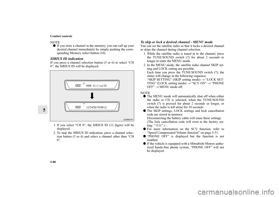 MITSUBISHI OUTLANDER 2011 2.G Owners Manual 5-80 Comfort controls
5
NOTEIf you store a channel in the memory, you can call up your
desired channel immediately by simply pushing the corre-
sponding Memory select button (10).SIRIUS ID indication