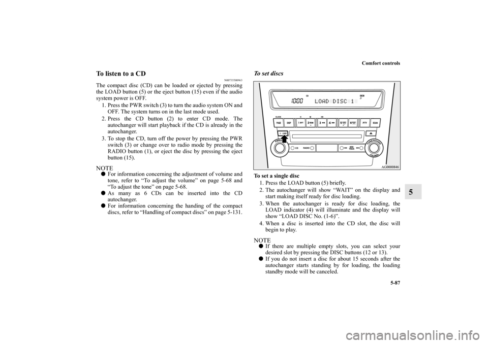 MITSUBISHI OUTLANDER 2011 2.G Owners Manual Comfort controls
5-87
5
To listen to a CD
N00735500963
The compact disc (CD) can be loaded or ejected by pressing
the LOAD button (5) or the eject button (15) even if the audio
system power is OFF.
1.