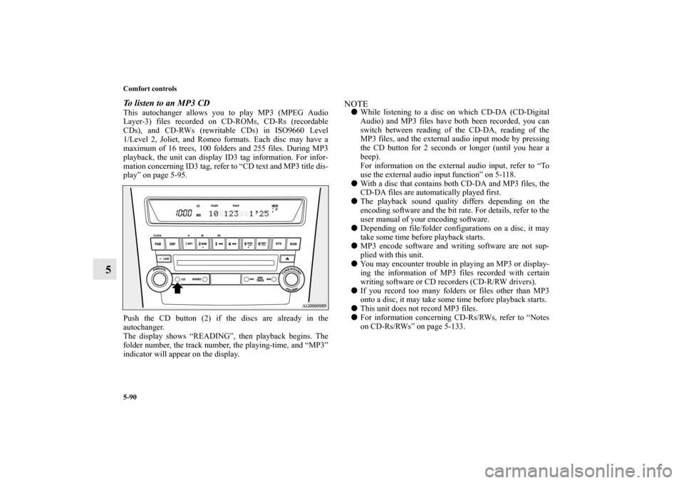 MITSUBISHI OUTLANDER 2011 2.G Owners Manual 5-90 Comfort controls
5
To listen to an MP3 CDThis autochanger allows you to play MP3 (MPEG Audio
Layer-3) files recorded on CD-ROMs, CD-Rs (recordable
CDs), and CD-RWs (rewritable CDs) in ISO9660 Lev