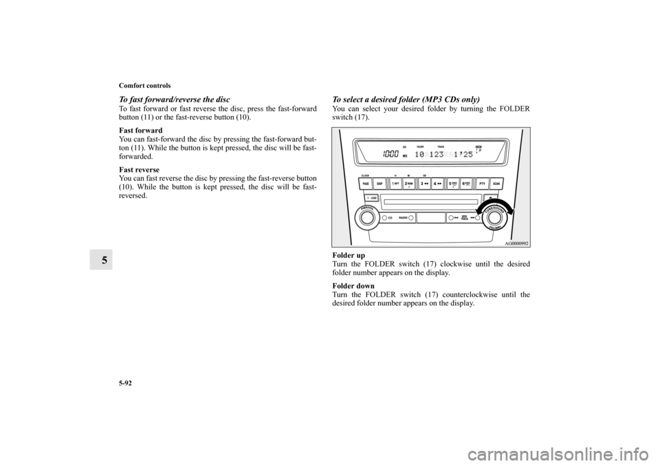 MITSUBISHI OUTLANDER 2011 2.G Owners Manual 5-92 Comfort controls
5
To fast forward/reverse the discTo fast forward or fast reverse the disc, press the fast-forward
button (11) or the fast-reverse button (10).
Fast forward
You can fast-forward 