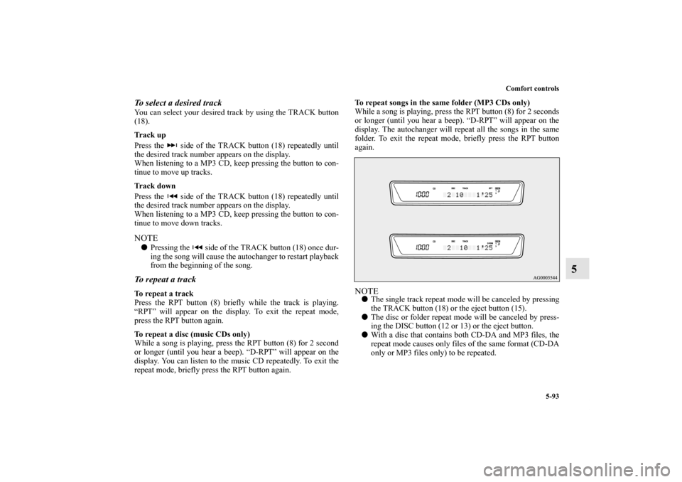 MITSUBISHI OUTLANDER 2011 2.G Owners Manual Comfort controls
5-93
5
To select a desired trackYou can select your desired track by using the TRACK button
(18).
Tr a c k  u p
Press the   side of the TRACK button (18) repeatedly until
the desired 
