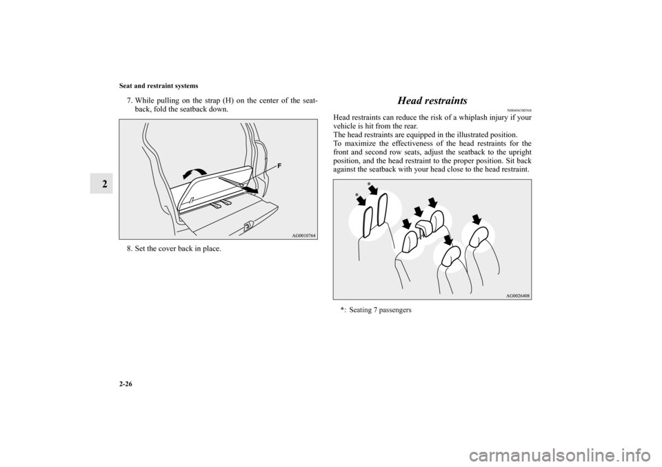 MITSUBISHI OUTLANDER 2011 2.G Workshop Manual 2-26 Seat and restraint systems
2
7. While pulling on the strap (H) on the center of the seat-
back, fold the seatback down.
8. Set the cover back in place.
Head restraints
N00404300568
Head restraint