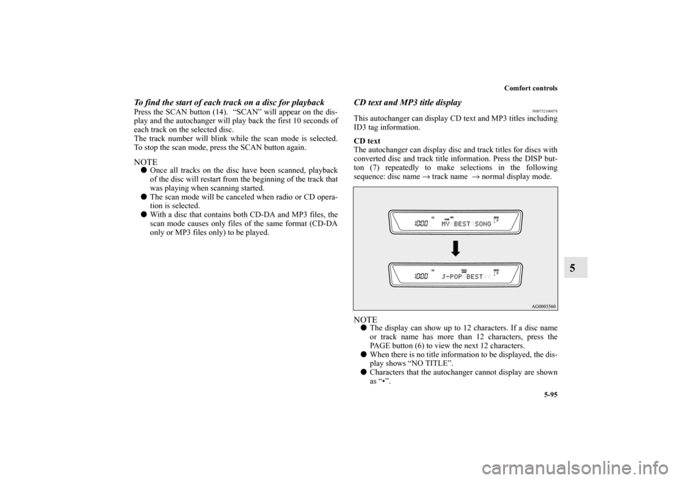 MITSUBISHI OUTLANDER 2011 2.G Owners Manual Comfort controls
5-95
5
To find the start of each track on a disc for playbackPress the SCAN button (14). “SCAN” will appear on the dis-
play and the autochanger will play back the first 10 secon MITSUBISHI OUTLANDER 2011 2.G Owners Manual Comfort controls
5-95
5
To find the start of each track on a disc for playbackPress the SCAN button (14). “SCAN” will appear on the dis-
play and the autochanger will play back the first 10 secon