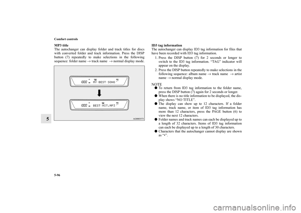 MITSUBISHI OUTLANDER 2011 2.G Owners Manual 5-96 Comfort controls
5
MP3 title
The autochanger can display folder and track titles for discs
with converted folder and track information. Press the DISP
button (7) repeatedly to make selections in MITSUBISHI OUTLANDER 2011 2.G Owners Manual 5-96 Comfort controls
5
MP3 title
The autochanger can display folder and track titles for discs
with converted folder and track information. Press the DISP
button (7) repeatedly to make selections in