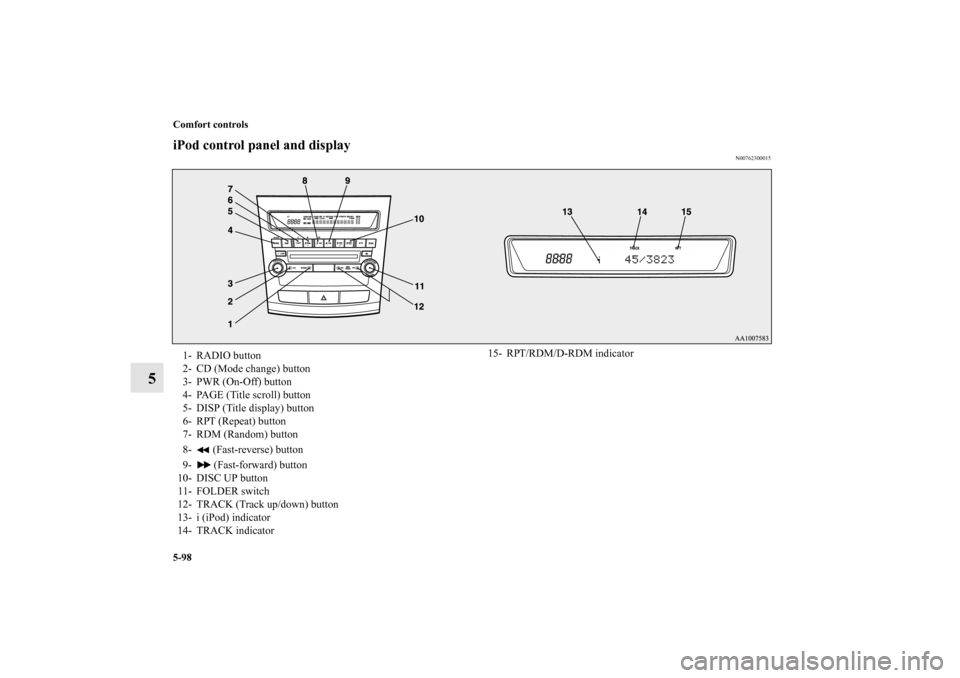 MITSUBISHI OUTLANDER 2011 2.G Service Manual 5-98 Comfort controls
5
iPod control panel and display
N00762300015
1- RADIO button
2- CD (Mode change) button
3- PWR (On-Off) button
4- PAGE (Title scroll) button
5- DISP (Title display) button
6- RP