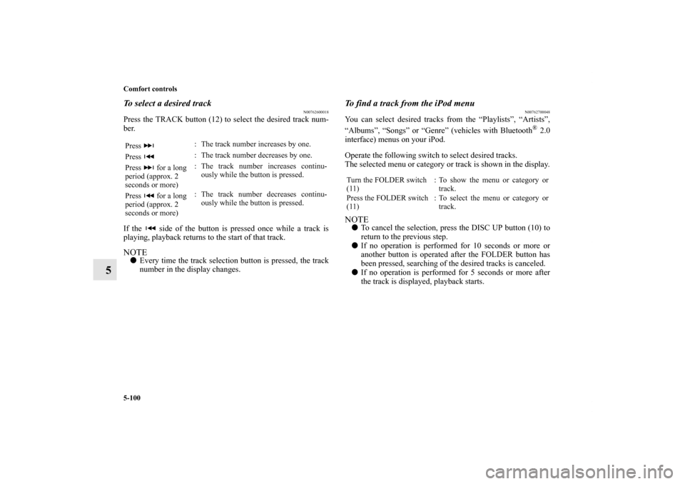 MITSUBISHI OUTLANDER 2011 2.G Owners Manual 5-100 Comfort controls
5
To select a desired track
N00762600018
Press the TRACK button (12) to select the desired track num-
ber.
If the side of the button is pressed once while a track is
playing, MITSUBISHI OUTLANDER 2011 2.G Owners Manual 5-100 Comfort controls
5
To select a desired track
N00762600018
Press the TRACK button (12) to select the desired track num-
ber.
If the side of the button is pressed once while a track is
playing,