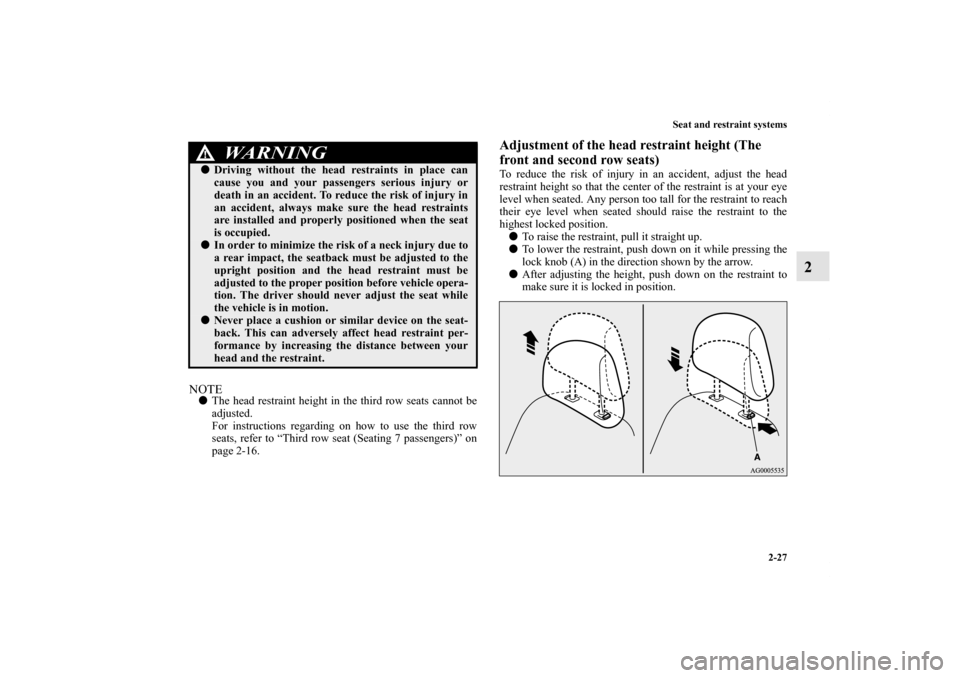 MITSUBISHI OUTLANDER 2011 2.G Owners Manual Seat and restraint systems
2-27
2
NOTEThe head restraint height in the third row seats cannot be
adjusted.
For instructions regarding on how to use the third row
seats, refer to “Third row seat (Se