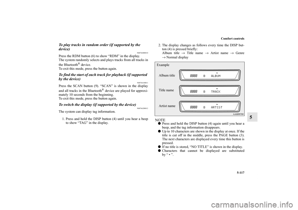MITSUBISHI OUTLANDER 2011 2.G Owners Manual Comfort controls
5-117
5
To play tracks in random order (if supported by the
device)
N00766000010
Press the RDM button (6) to show “RDM” in the display.
The system randomly selects and plays trac MITSUBISHI OUTLANDER 2011 2.G Owners Manual Comfort controls
5-117
5
To play tracks in random order (if supported by the
device)
N00766000010
Press the RDM button (6) to show “RDM” in the display.
The system randomly selects and plays trac