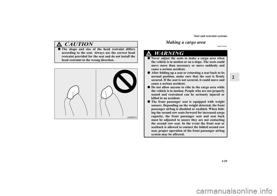 MITSUBISHI OUTLANDER 2011 2.G Owners Manual Seat and restraint systems
2-29
2 Making a cargo area
N00405500091
CAUTION
!The shape and size of the head restraint differs
according to the seat. Always use the correct head
restraint provided for 