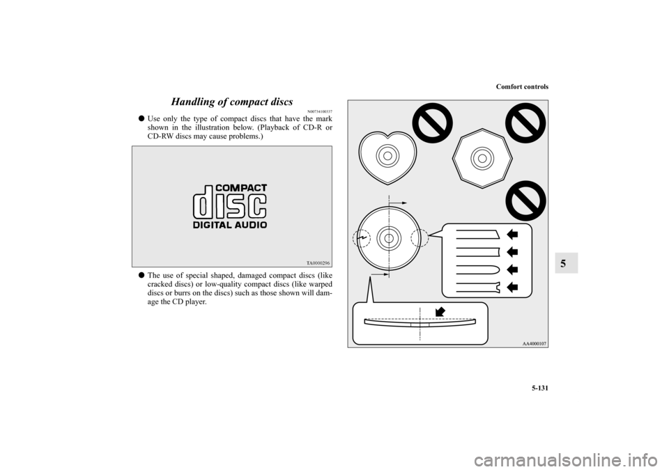 MITSUBISHI OUTLANDER 2011 2.G Owners Manual Comfort controls
5-131
5 Handling of compact discs
N00734100337
Use only the type of compact discs that have the mark
shown in the illustration below. (Playback of CD-R or
CD-RW discs may cause probl