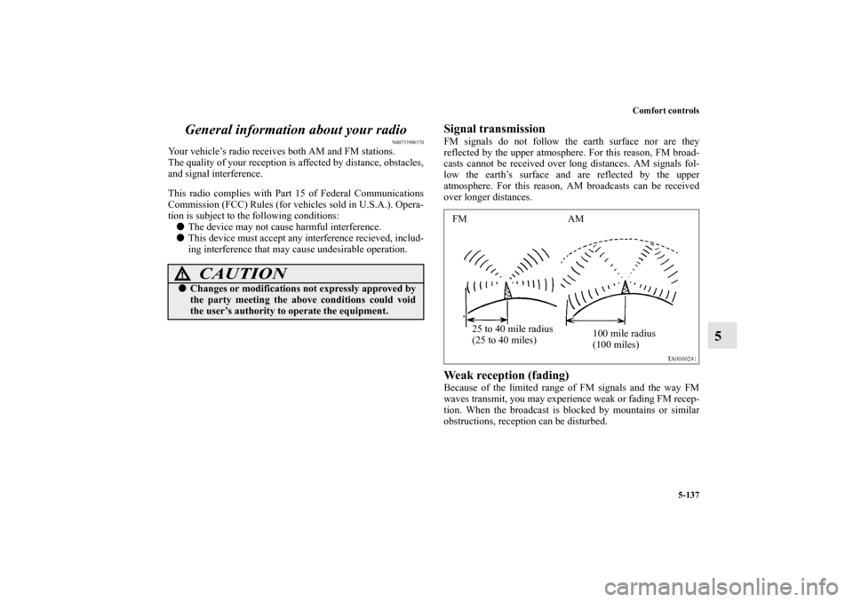 MITSUBISHI OUTLANDER 2011 2.G Owners Manual Comfort controls
5-137
5 General information about your radio
N00733900370
Your vehicle’s radio receives both AM and FM stations.
The quality of your reception is affected by distance, obstacles,
an MITSUBISHI OUTLANDER 2011 2.G Owners Manual Comfort controls
5-137
5 General information about your radio
N00733900370
Your vehicle’s radio receives both AM and FM stations.
The quality of your reception is affected by distance, obstacles,
an