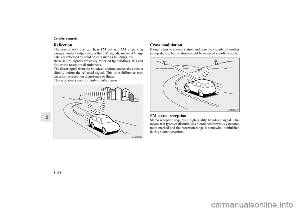 MITSUBISHI OUTLANDER 2011 2.G Owners Manual 5-138 Comfort controls
5
ReflectionThe reason why one can hear FM but not AM in parking
garages, under bridges etc., is that FM signals, unlike AM sig-
nals, are reflected by solid objects such as bui