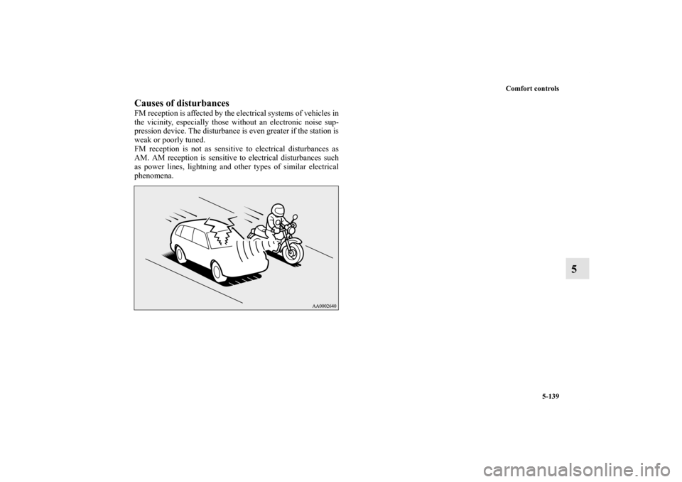 MITSUBISHI OUTLANDER 2011 2.G Owners Manual Comfort controls
5-139
5
Causes of disturbancesFM reception is affected by the electrical systems of vehicles in
the vicinity, especially those without an electronic noise sup-
pression device. The di