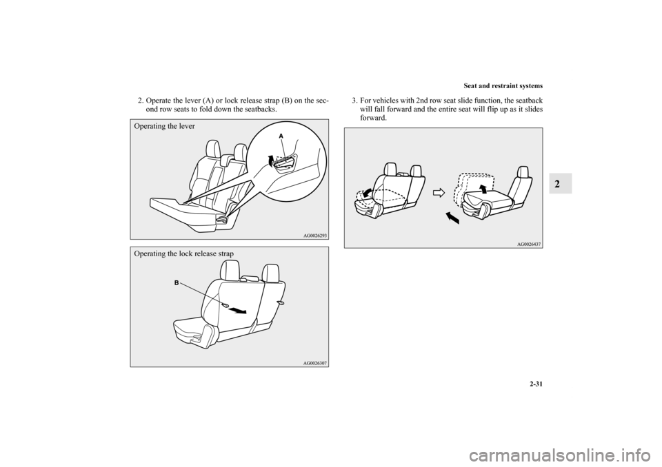 MITSUBISHI OUTLANDER 2011 2.G Workshop Manual Seat and restraint systems
2-31
2
2. Operate the lever (A) or lock release strap (B) on the sec-
ond row seats to fold down the seatbacks.3. For vehicles with 2nd row seat slide function, the seatback