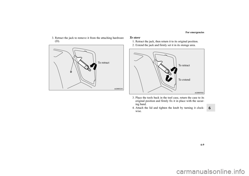 MITSUBISHI OUTLANDER 2011 2.G Owners Manual For emergencies
6-9
6
3. Retract the jack to remove it from the attaching hardware
(D).
To  s t o r e1. Retract the jack, then return it to its original position.
2. Extend the jack and firmly set it 