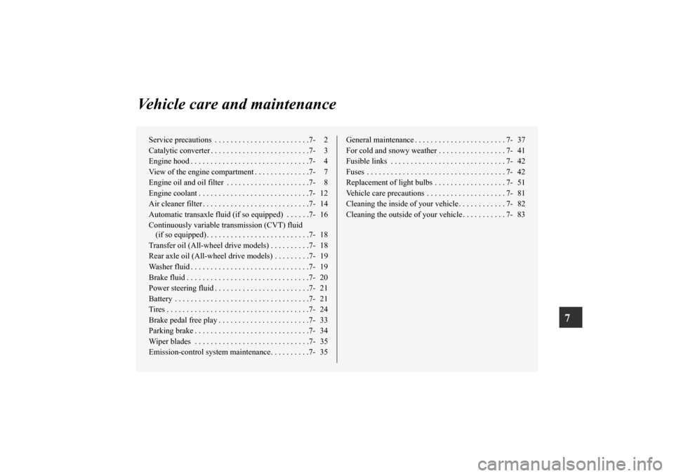 MITSUBISHI OUTLANDER 2011 2.G Owners Manual 7
Vehicle care and maintenance
Service precautions  . . . . . . . . . . . . . . . . . . . . . . . .7- 2
Catalytic converter . . . . . . . . . . . . . . . . . . . . . . . . .7- 3
Engine hood . . . . . 