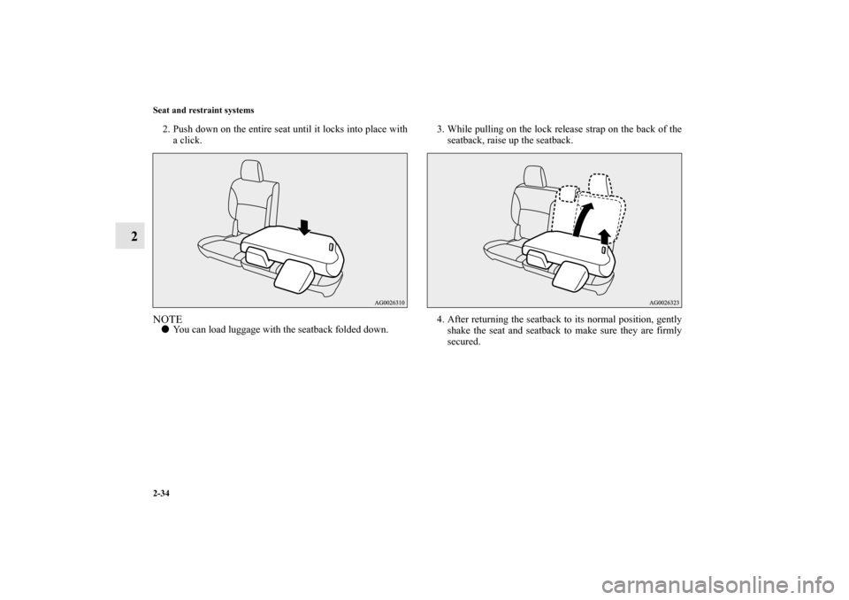 MITSUBISHI OUTLANDER 2011 2.G Repair Manual 2-34 Seat and restraint systems
2
2. Push down on the entire seat until it locks into place with
a click.NOTEYou can load luggage with the seatback folded down.3. While pulling on the lock release st