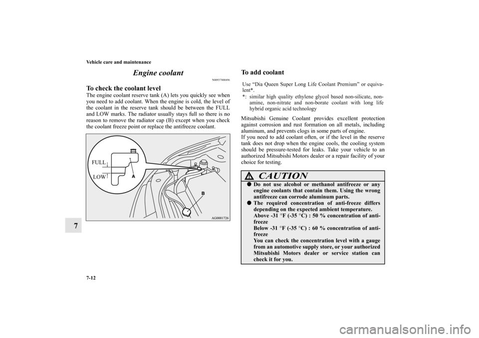 MITSUBISHI OUTLANDER 2011 2.G Owners Manual 7-12 Vehicle care and maintenance
7Engine coolant
N00937800496
To check the coolant levelThe engine coolant reserve tank (A) lets you quickly see when
you need to add coolant. When the engine is cold,