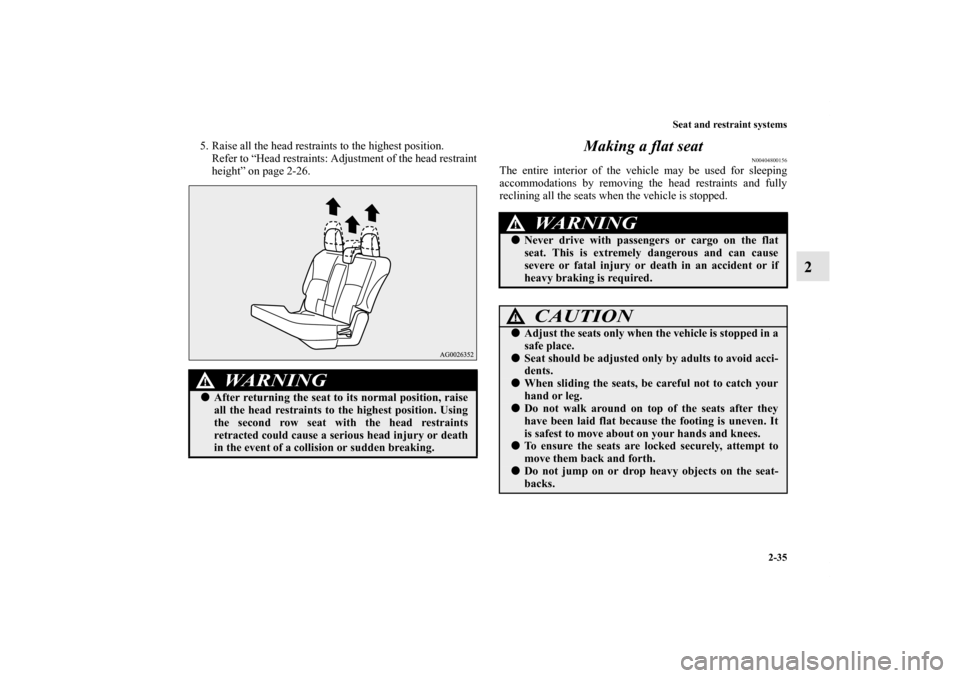 MITSUBISHI OUTLANDER 2011 2.G Owners Manual Seat and restraint systems
2-35
2
5. Raise all the head restraints to the highest position.
Refer to “Head restraints: Adjustment of the head restraint
height” on page 2-26.
Making a flat seat
N00