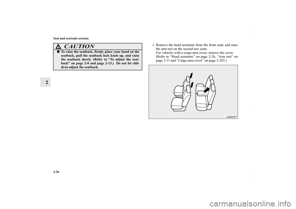MITSUBISHI OUTLANDER 2011 2.G Repair Manual 2-36 Seat and restraint systems
2
1. Remove the head restraints from the front seats and raise
the arm rest on the second row seats.
For vehicles with a cargo area cover, remove the cover.
(Refer to 