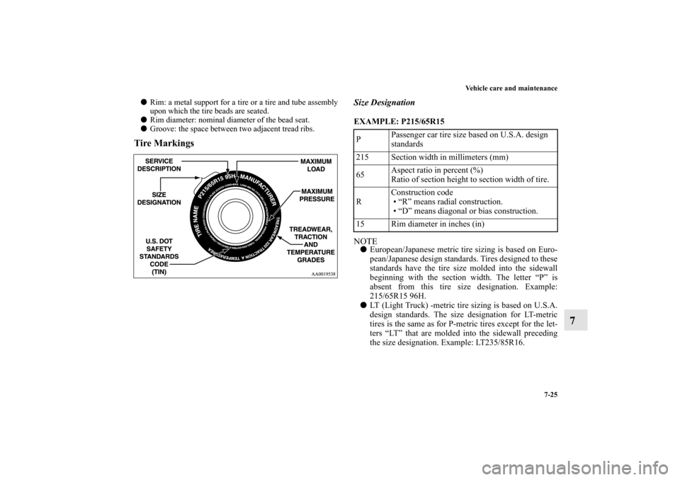 MITSUBISHI OUTLANDER 2011 2.G Owners Manual Vehicle care and maintenance
7-25
7
Rim: a metal support for a tire or a tire and tube assembly
upon which the tire beads are seated.
Rim diameter: nominal diameter of the bead seat.
Groove: the sp