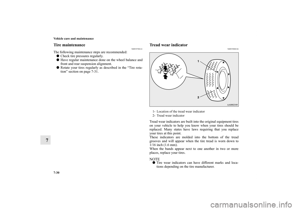 MITSUBISHI OUTLANDER 2011 2.G Owners Manual 7-30 Vehicle care and maintenance
7
Tire maintenance
N00939700141
The following maintenance steps are recommended:
Check tire pressures regularly.
Have regular maintenance done on the wheel balance 