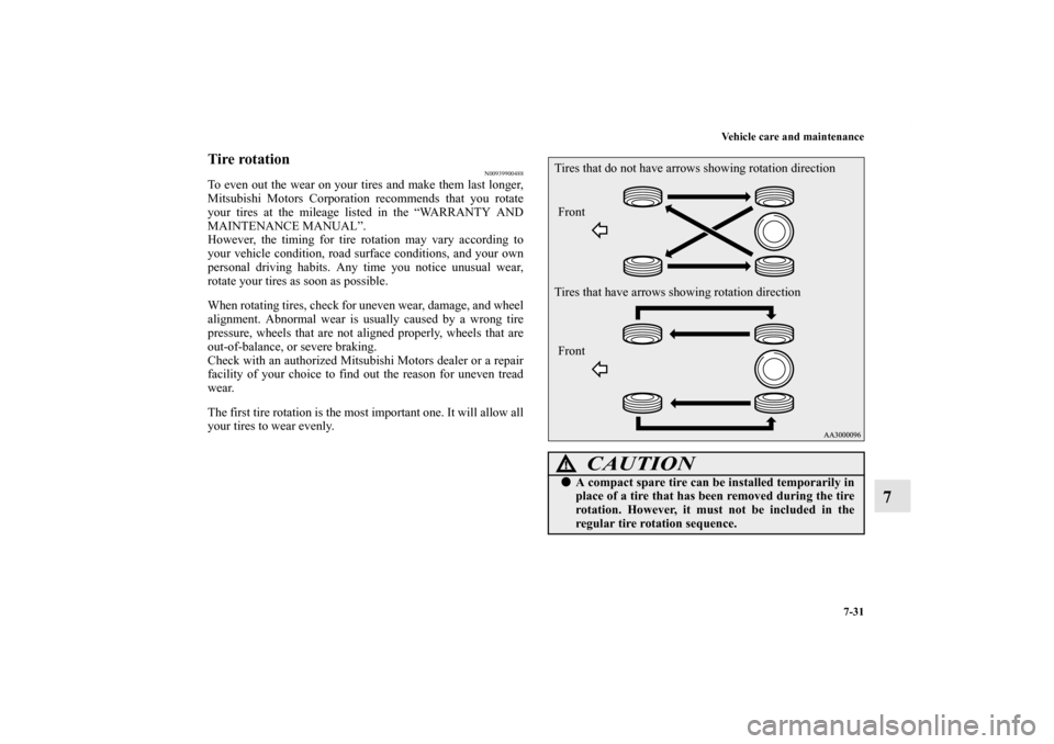 MITSUBISHI OUTLANDER 2011 2.G Owners Manual Vehicle care and maintenance
7-31
7
Tire rotation
N00939900488
To even out the wear on your tires and make them last longer,
Mitsubishi Motors Corporation recommends that you rotate
your tires at the 