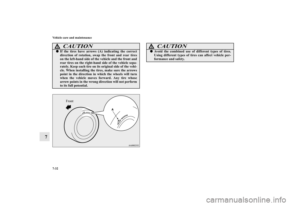 MITSUBISHI OUTLANDER 2011 2.G Owners Manual 7-32 Vehicle care and maintenance
7
CAUTION
!If the tires have arrows (A) indicating the correct
direction of rotation, swap the front and rear tires
on the left-hand side of the vehicle and the fron